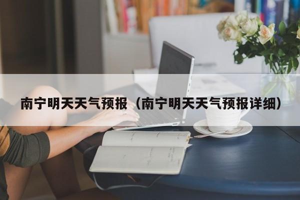 南宁明天天气预报（南宁明天天气预报详细）
