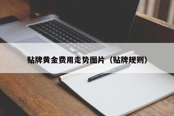 贴牌黄金费用走势图片（贴牌规则）