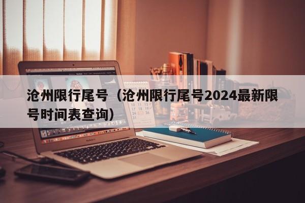 沧州限行尾号（沧州限行尾号2024最新限号时间表查询）