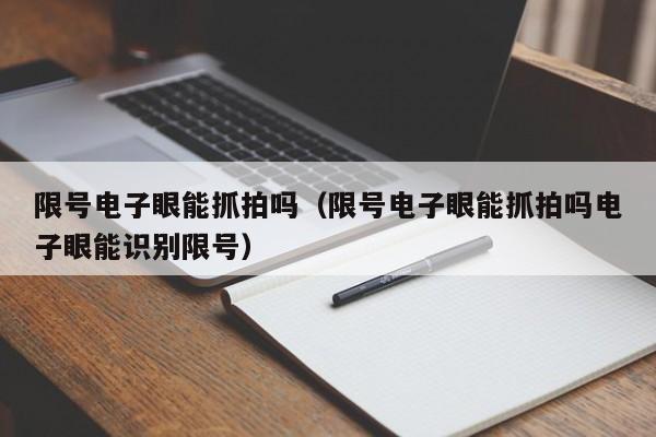 限号电子眼能抓拍吗（限号电子眼能抓拍吗电子眼能识别限号）