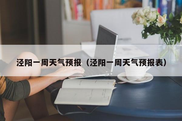 泾阳一周天气预报（泾阳一周天气预报表）