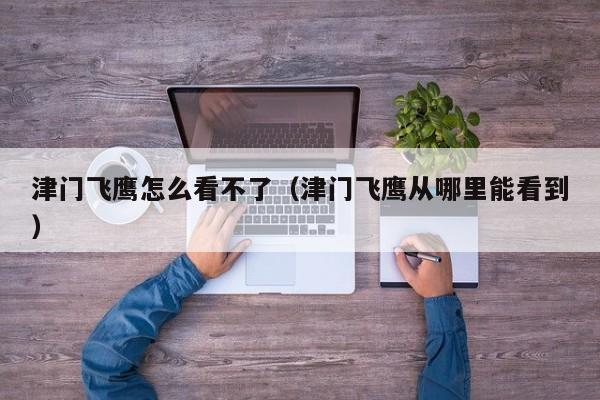 津门飞鹰怎么看不了（津门飞鹰从哪里能看到）