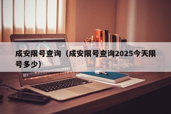 成安限号查询（成安限号查询2025今天限号多少）