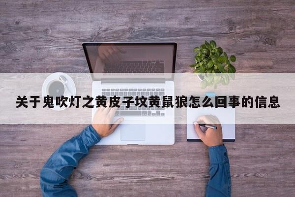 关于鬼吹灯之黄皮子坟黄鼠狼怎么回事的信息