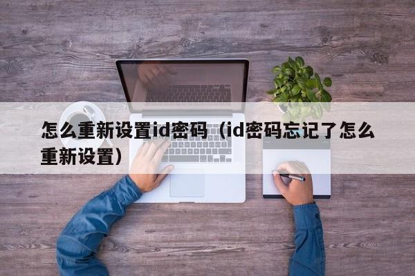 怎么重新设置id密码（id密码忘记了怎么重新设置）