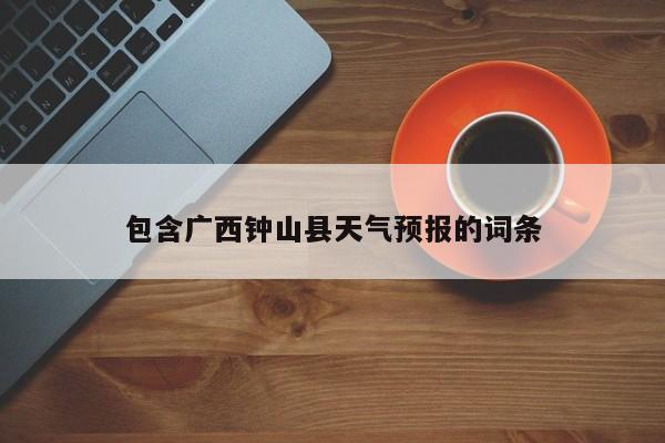 包含广西钟山县天气预报的词条