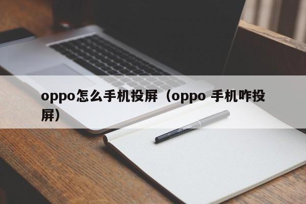 oppo怎么手机投屏（oppo 手机咋投屏）