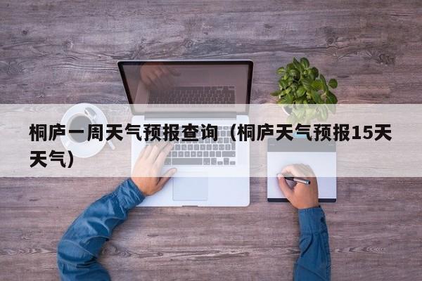 桐庐一周天气预报查询（桐庐天气预报15天天气）
