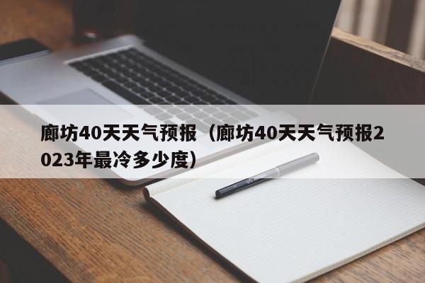 廊坊40天天气预报（廊坊40天天气预报2023年最冷多少度）
