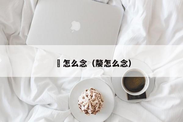 媺怎么念（嫠怎么念）