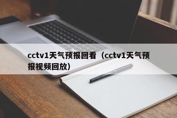 cctv1天气预报回看（cctv1天气预报视频回放）