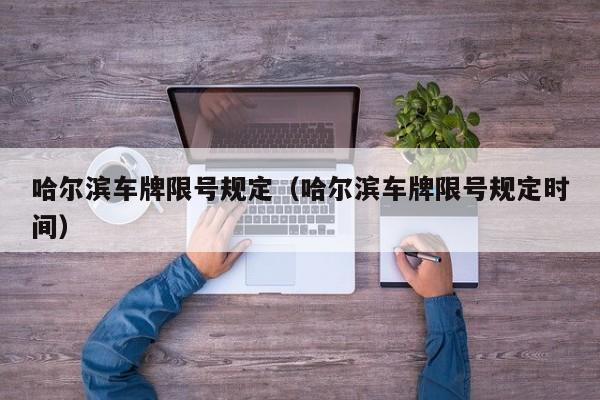 哈尔滨车牌限号规定（哈尔滨车牌限号规定时间）