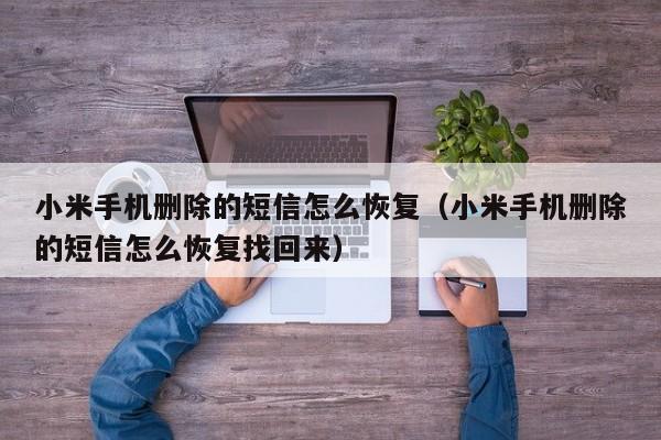 小米手机删除的短信怎么恢复（小米手机删除的短信怎么恢复找回来）