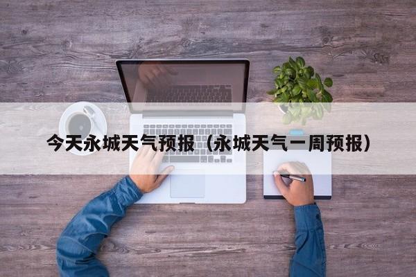 今天永城天气预报（永城天气一周预报）