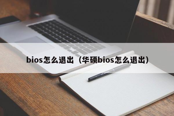 bios怎么退出（华硕bios怎么退出）