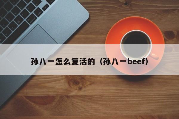 孙八一怎么复活的（孙八一beef）