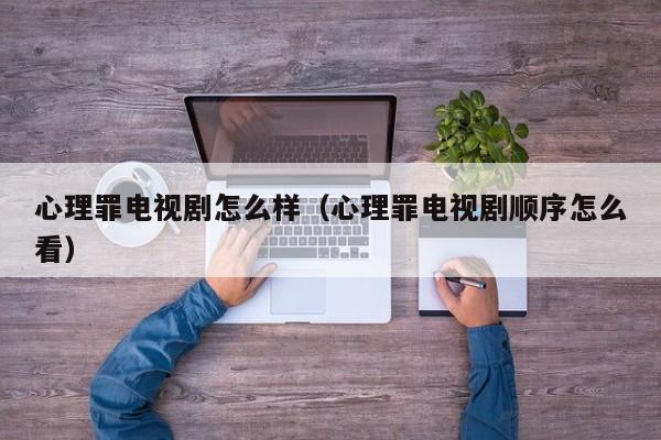 心理罪电视剧怎么样（心理罪电视剧顺序怎么看）