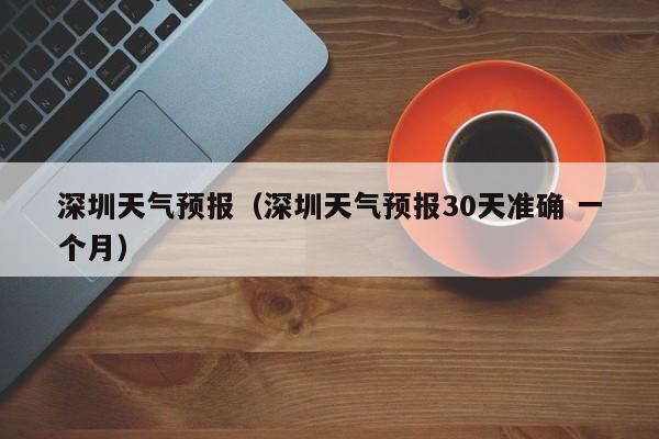 深圳天气预报（深圳天气预报30天准确 一个月）