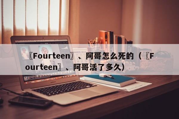 〖Fourteen〗、阿哥怎么死的（〖Fourteen〗、阿哥活了多久）