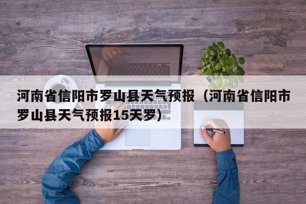 河南省信阳市罗山县天气预报（河南省信阳市罗山县天气预报15天罗）
