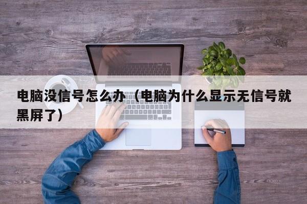 电脑没信号怎么办（电脑为什么显示无信号就黑屏了）