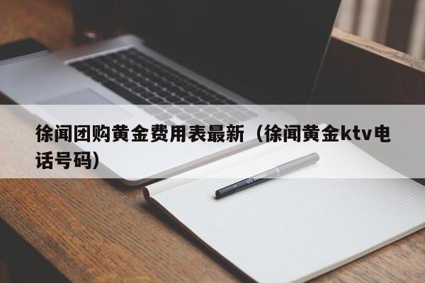 徐闻团购黄金费用表最新（徐闻黄金ktv电话号码）