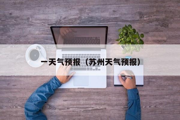 一天气预报（苏州天气预报）