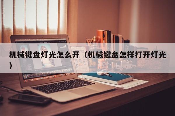 机械键盘灯光怎么开（机械键盘怎样打开灯光）