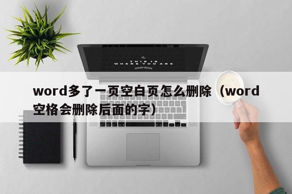word多了一页空白页怎么删除（word空格会删除后面的字）