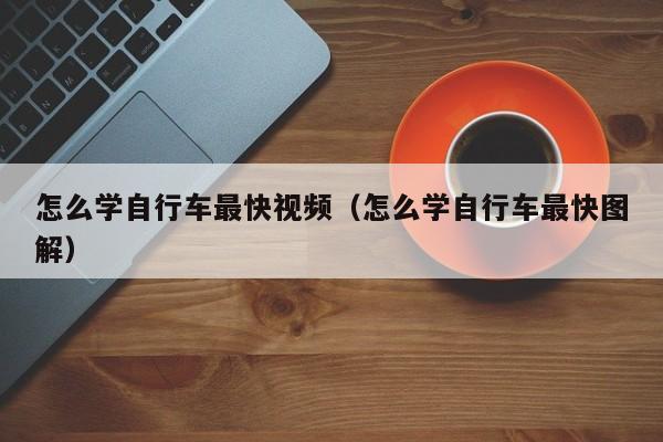 怎么学自行车最快视频（怎么学自行车最快图解）