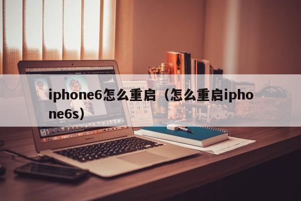 iphone6怎么重启（怎么重启iphone6s）