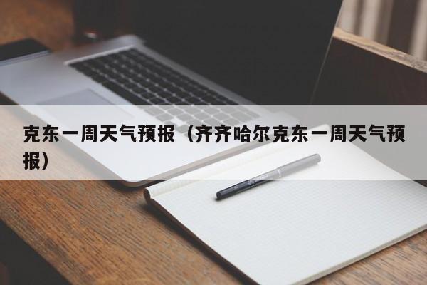 克东一周天气预报（齐齐哈尔克东一周天气预报）