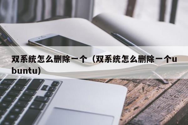 双系统怎么删除一个（双系统怎么删除一个ubuntu）