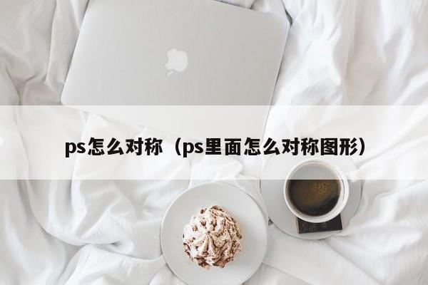 ps怎么对称（ps里面怎么对称图形）
