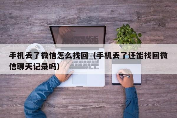 手机丢了微信怎么找回（手机丢了还能找回微信聊天记录吗）