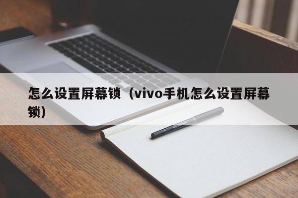 怎么设置屏幕锁（vivo手机怎么设置屏幕锁）