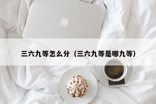 三六九等怎么分（三六九等是哪九等）