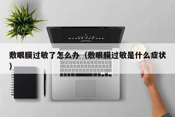 敷眼膜过敏了怎么办（敷眼膜过敏是什么症状）
