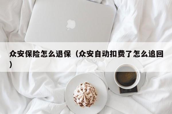 众安保险怎么退保（众安自动扣费了怎么追回）