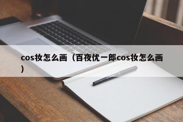 cos妆怎么画（百夜优一郎cos妆怎么画）