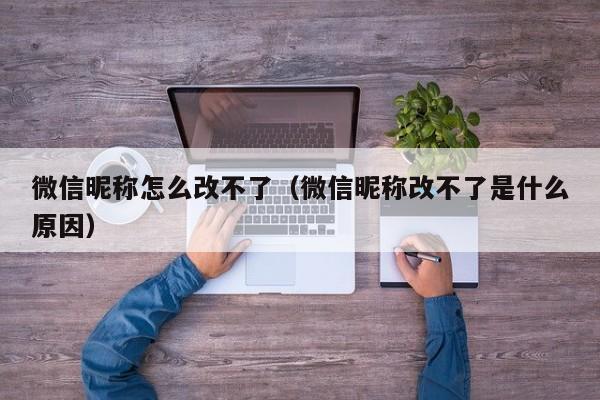 微信昵称怎么改不了（微信昵称改不了是什么原因）