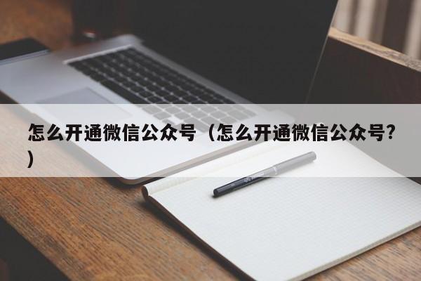 怎么开通微信公众号（怎么开通微信公众号?）