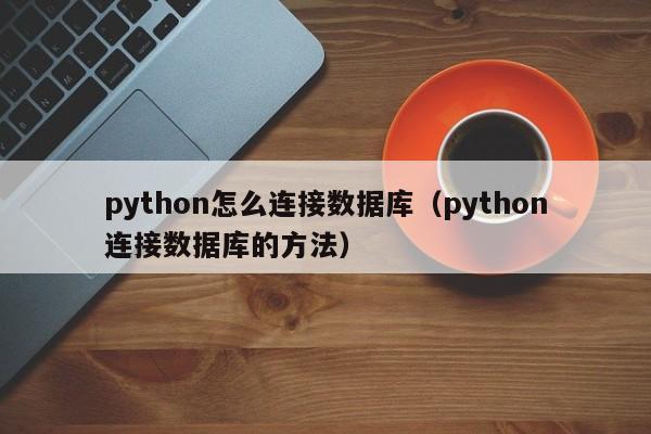 python怎么连接数据库（python连接数据库的方法）