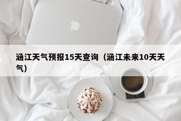 涵江天气预报15天查询（涵江未来10天天气）