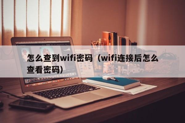 怎么查到wifi密码（wifi连接后怎么查看密码）