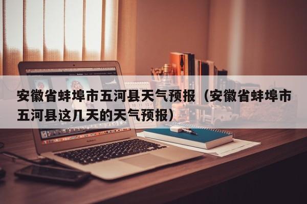 安徽省蚌埠市五河县天气预报（安徽省蚌埠市五河县这几天的天气预报）