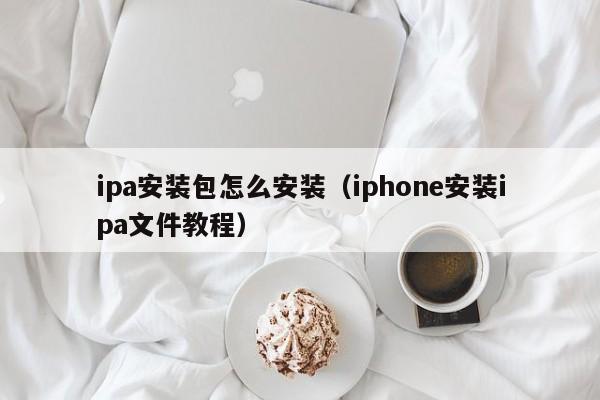 ipa安装包怎么安装（iphone安装ipa文件教程）