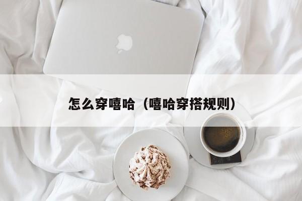 怎么穿嘻哈（嘻哈穿搭规则）