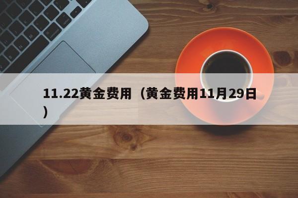 11.22黄金费用（黄金费用11月29日）