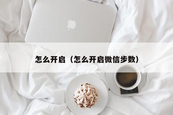 怎么开启（怎么开启微信步数）